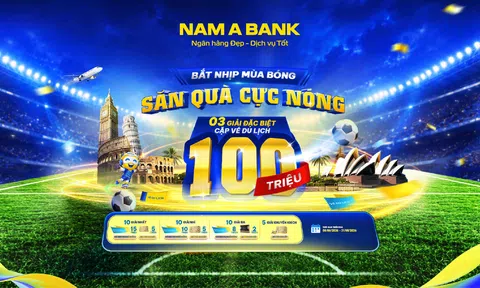 Cuồng nhiệt cùng ngày hội bóng đá lớn nhất hành tinh: NAM A BANK tung chương trình ưu đãi cực chất