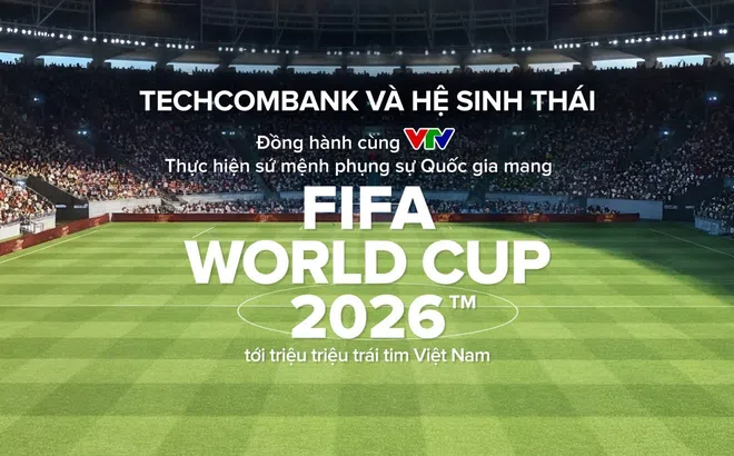 Techcombank và hệ sinh thái cùng khát vọng phụng sự Quốc gia trong kỳ World Cup lớn nhất lịch sử